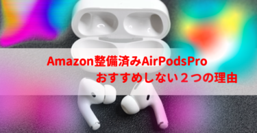 絶対に買うな！Amazon整備品AirPodsProをおすすめしない２つの理由