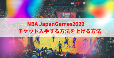 NBA JapanGames2022チケット入手する方法（当選率）を上げる方法「諦めるな！」